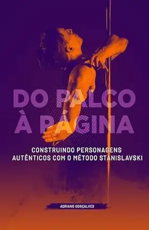 DO PALCO À PÁGINA: CONSTRUINDO PERSONAGENS AUTÊNTICOS COM O MÉTODO STANISLAVSKI - Adriano Gonçalves