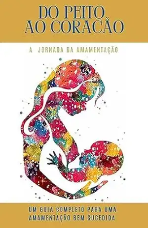 Do Peito ao Coração: A Jornada da Amamentação – Eduardo  Silva