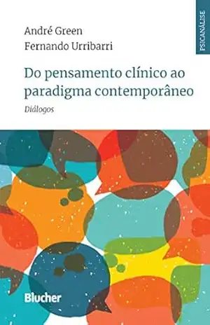 Do pensamento clínico ao paradigma contemporâneo: diálogos (Série psicanálise contemporânea) - André Green