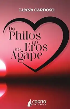 Do Philos, ao Eros, ao Ágape – luana  Cardoso