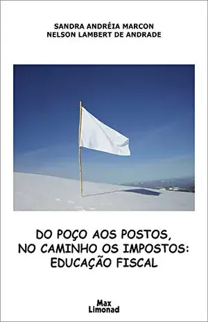 Do poço aos postos, no caminho os impostos: Educação Fiscal - Nelson Lambert de Andrade