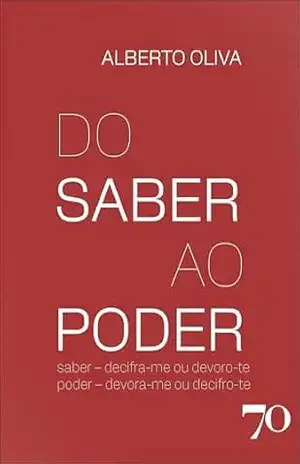 Do saber ao poder: Saber – decifra–me ou devoro–te. Poder – devora–me ou decifro–te – Alberto Oliva