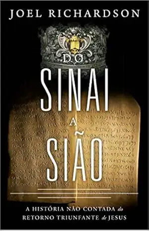 Do Sinai à Sião: A história não contada do Retorno Triunfante de Jesus – Joel Richardson