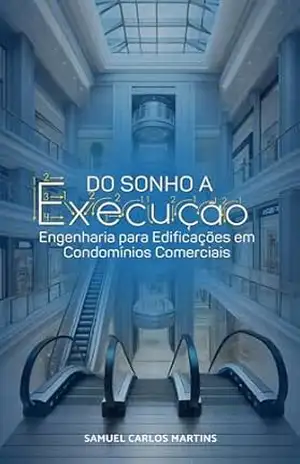 Do Sonho a Execução: Engenharia para Edificações em Condomínios Comerciais - Samuel Carlos Martins