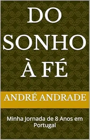 DO SONHO À FÉ: Minha Jornada de 8 Anos em Portugal - André Andrade