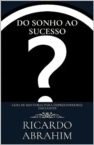 Do Sonho ao Sucesso: Guia de Mentoria para Empreendedores Iniciantes - Ricardo  Ambrósio