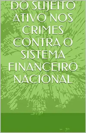 DO SUJEITO ATIVO NOS CRIMES CONTRA O SISTEMA FINANCEIRO NACIONAL – REGINALDO GONÇALVES GOMES