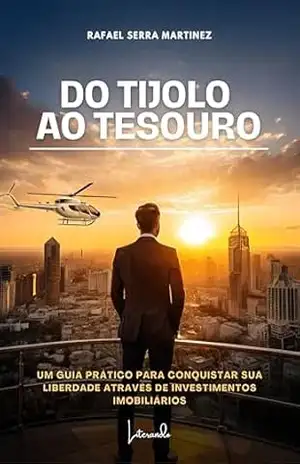 Do tijolo ao tesouro: Um guia prático para conquistar sua liberdade através de investimentos imobiliários - Rafael Serra  Martinez
