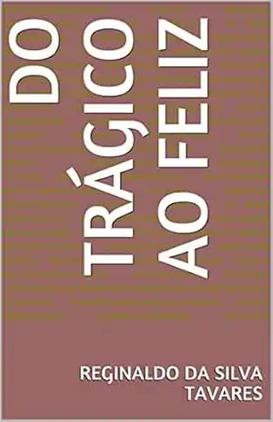 DO TRÁGICO AO FELIZ - Reginaldo da Silva Tavares