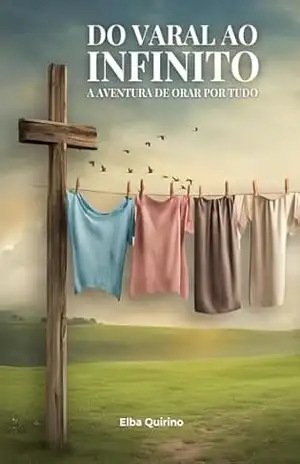 DO VARAL AO INFINITO: A aventura de orar por tudo — devocional de fé prática – Elba  Quirino