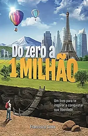 Do Zero a 1 Milhão: Um livro para te inspirar a conquistar sua liberdade – Francisco Sosa
