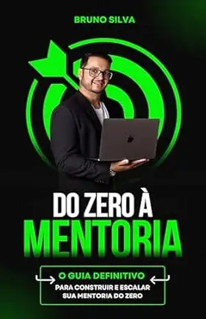 Do Zero à Mentoria: O Guia Definitivo Para Construir e Escalar sua Mentoria do Zero – Bruno Silva