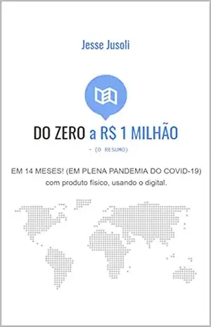 DO ZERO a R$ 1 MILHÃO – (O RESUMO): EM 14 MESES! (EM PLENA PANDEMIA DO COVID–19) COM PRODUTO FÍSICO. - Jesse Jusoli
