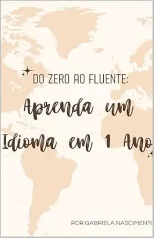 Do Zero ao Fluente: Aprenda um Idioma em 1 Ano – Gabriela Nascimento