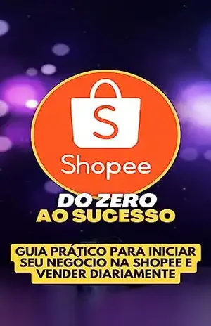 Do Zero ao Sucesso Guia Prático para Iniciar seu Negócio na Shopee e Vender Diariamente - Thiago Ribeiro