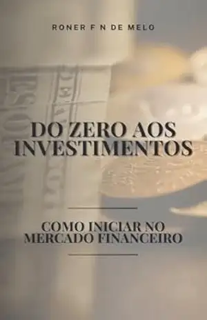 Do Zero Aos Investimentos: Como Iniciar No Mercado Financeiro – Roner  De Melo