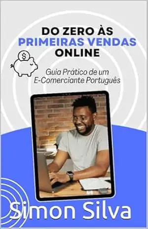 Do Zero às Primeiras Vendas Online: Guia Prático de um E‑Comerciante Português – Simon Sa da Silva