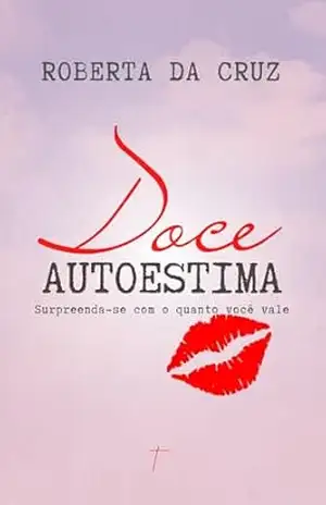 Doce AutoEstima: Surpreenda–se com o Quanto Você Vale – Roberta da Cruz