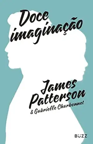 Doce imaginação: Porque o amor verdadeiro resiste ao tempo – James Patterson