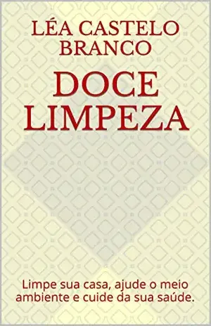 Doce Limpeza: Limpe sua casa, ajude o meio ambiente e cuide da sua saúde. – Léa Castelo Branco