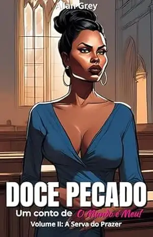 Doce Pecado: Um Conto Erótico de O Mundo é Meu! – Volume II: A Serva do Prazer (Doce Pecado: Contos Eróticos de O Mundo é Meu! Livro 2) – Allan Grey