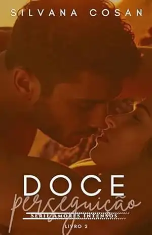 DOCE PERSEGUIÇÃO (Amores Intensos Livro 2) – Silvana Cosan