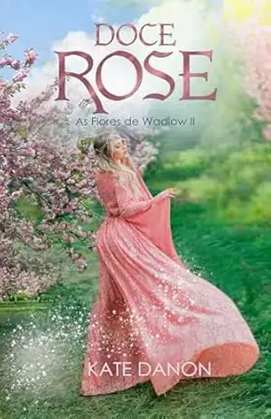 Doce Rose: Romance histórico em português (As Flores de Wadlow Livro 2) – Kate Danon