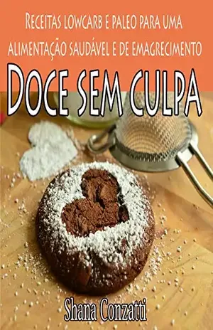 Doce sem culpa: Receitas Lowcarb e Paleo – Shana Conzatti