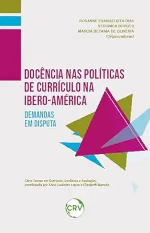 DOCÊNCIA NAS POLÍTICAS DE CURRÍCULO NA IBERO–AMÉRICA: DEMANDAS EM DISPUTA – Rosanne Evangelista Dias