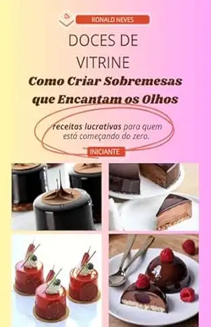 Doces de Vitrine Como Criar Sobremesas que Encantam os Olhos – Ronald Neves