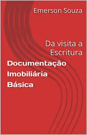Documentação Imobiliária Básica: Da visita a Escritura - Emerson Souza