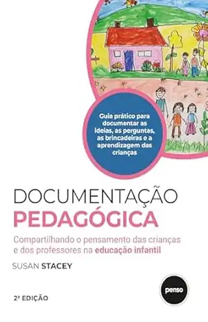 Documentação Pedagógica: Compartilhando o Pensamento das Crianças e dos Professores na Educação Infantil – Susan Stacey