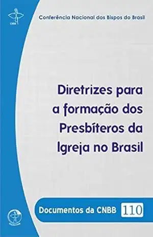 Documentos da CNBB 110 – Diretrizes para a formação dos presbíteros da Igreja no Brasil – Conferência Nacional dos Bispos do Brasil