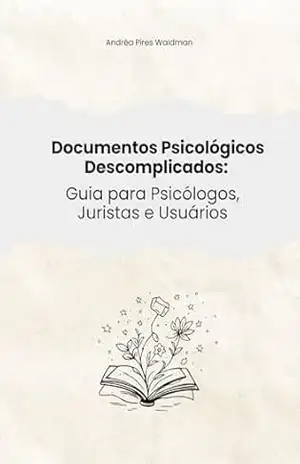 Documentos Psicológicos Descomplicados: Guia para Psicólogos, Juristas e Usuários – Andrea Pires Waldman