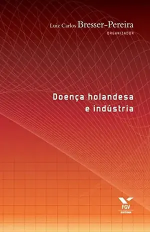 Doença holandesa e indústria - Luiz Carlos Bresser-Pereira