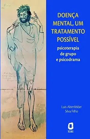 Doença mental, um tratamento possível: Psicoterapia de grupo e psicodrama – Luis Altenfelder Silva Filho