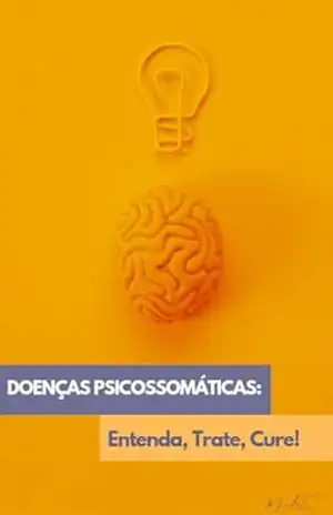 Doenças psicossomáticas: Entenda, trate, cure! – M.A.S.S