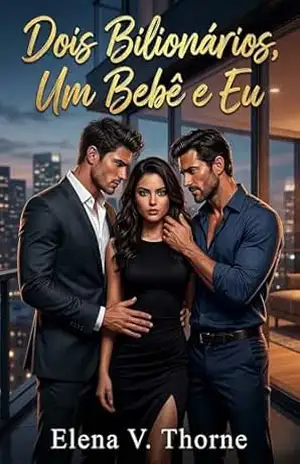Dois bilionários, um bebê e eu: um romance intenso de posse e poder – Elena V. Thorne