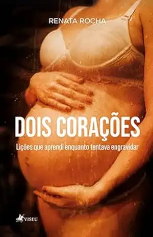 Dois Corações: Lições que aprendi enquanto tentava Engravidar – Renata Rocha
