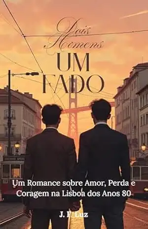 Dois Homens Um Fado: Um Romance sobre Amor, Perda e Coragem na Lisboa dos Anos 80 – J.F. Luz