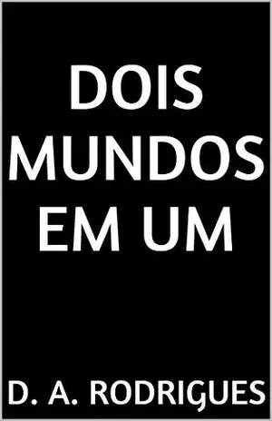 DOIS MUNDOS EM UM - D. a. Rodrigues