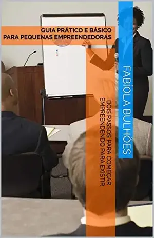DOIS PASSOS PARA COMEÇAR EMPREENDENDO PARA EXISTIR: GUIA PRÁTICO E BÁSICO PARA PEQUENAS EMPREENDEDORAS (Guia prático para empreendedoras Livro 1) - Fabíola Bulhões