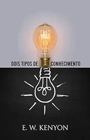 Dois Tipos de Conhecimento – EW Kenyon