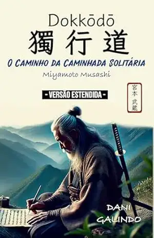 Dokkōdō (O Caminho da Caminhada Solitária) VERSÃO ESTENDIDA: 21 Preceitos para a vida e a morte de Miyamoto Musashi – Miyamoto  Musashi