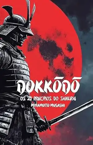 Dokkōdō Os 21 Princípios do Samurai: Versão moderna com exercícios e ensinamentos práticos para a vida cotidiana – Miyamoto Musashi