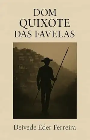 Dom Quixote das Favelas: Entre a Loucura e a Justiça, Quem Está Certo? (O TEATRO SILENCIOSO DA VIDA Livro 4) – Deivede Ferreira