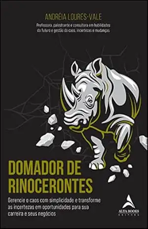 Domador de Rinocerontes: Gerencie o caos com simplicidade e transforme as incertezas em oportunidades para sua carreira e seus negócios – Andréia Loures-Vale