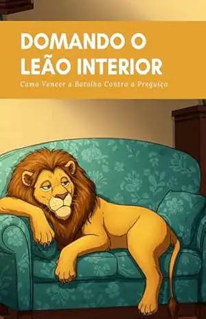 Domando o Leão Interior: Como Vencer a Batalha Contra a Preguiça – RSPF Livros