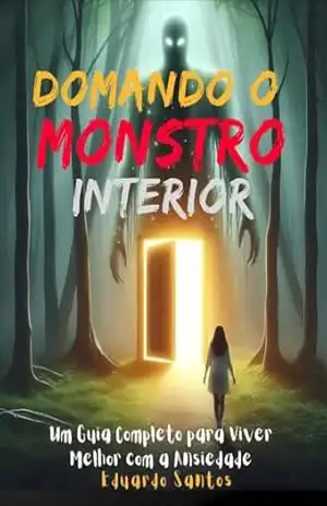 Domando o monstro interior: Um guia completo para lidar melhor com a ansiedade – EDUARDO MIGUEL DOS SANTOS