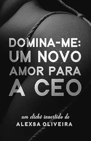 Domina–me: Um novo amor para a CEO (1) – Alexsa  Oliveira